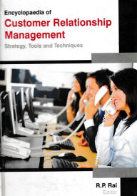 Title: Encyclopaedia of Customer Relationship Management Strategy, Tools and Techniques (Consumer Retention and Satisfaction in Business Management), Author: R. Rai