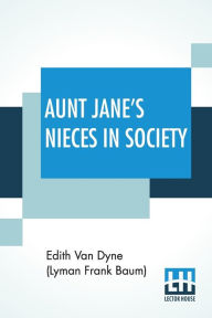 Title: Aunt Jane's Nieces In Society, Author: Edith Van Dyne (Lyman Frank Baum)