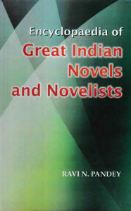 Title: Encyclopaedia Of Great Indian Novels And Novelists, Author: Ravi N. Pandey