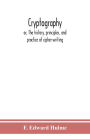 Cryptography: or, The history, principles, and practice of cipher-writing