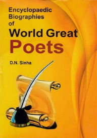 Title: Encyclopaedic Biographies Of World Great Poets, Author: D.N.  Sinha