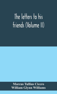 Title: The letters to his friends (Volume II), Author: Marcus Tullius Cicero