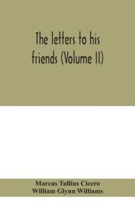 Title: The letters to his friends (Volume II), Author: Marcus Tullius Cicero