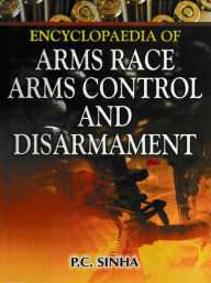 Title: Encyclopaedia of Arms Race, Arms Control And Disarmament, Author: P. C. Sinha
