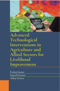 Title: Advanced Technological Interventions in Agriculture and Allied Sectors for Livelihood Improvement, Author: Pankaj Kumar