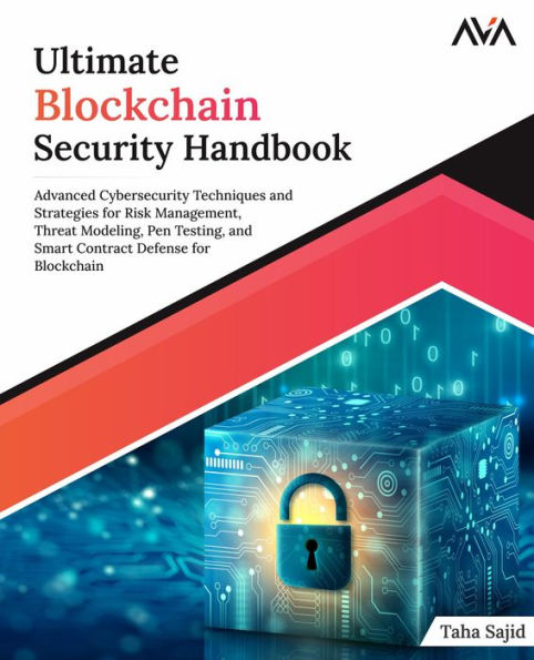 Ultimate Blockchain Security Handbook: Advanced Cybersecurity Techniques and Strategies for Risk Management, Threat Modeling, Pen Testing, and Smart Contract Defense for Blockchain