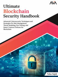 Title: Ultimate Blockchain Security Handbook: Advanced Cybersecurity Techniques and Strategies for Risk Management, Threat Modeling, Pen Testing, and Smart Contract Defense for Blockchain, Author: Taha Sajid