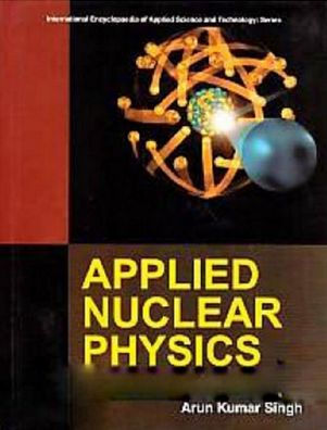 Applied Nuclear Physics (International Encyclopaedia of Applied Science and Technology: Series)