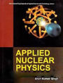 Applied Nuclear Physics (International Encyclopaedia of Applied Science and Technology: Series)