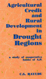 Title: Agricultural Credit And Rural Development In Drought Regions A Study of Cooperative Banks of A.P., Author: C. S. Rayudu