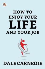 Title: How To Enjoy Your Life And Your Job, Author: Dale Carnegie