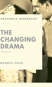 Title: The changing Drama, Author: Archibald Henderson