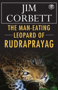 Title: The Man-Eating Leopard of Rudraprayag, Author: Jim Corbett