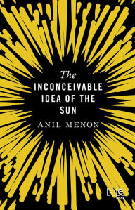 Title: The Inconceivable Idea of the Sun, Author: Anil Menon