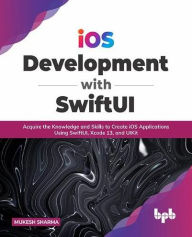 Title: iOS Development with SwiftUI: Acquire the Knowledge and Skills to Create iOS Applications Using SwiftUI, Xcode 13, and UIKit (English Edition), Author: Mukesh Sharma