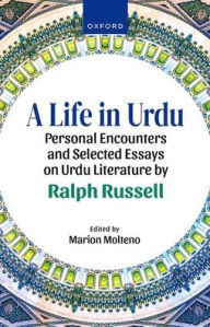 Title: A Life in Urdu: Personal Encounters and Selected Essays on Urdu Literature by Ralph Russell, Author: Ralph Russell