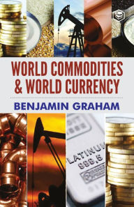 Title: World Commodities & World Currency, Author: Benjamin Graham