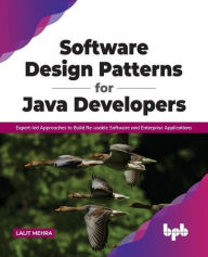 Title: Software Design Patterns for Java Developers: Expert-led Approaches to Build Re-usable Software and Enterprise Applications: Expert-led Approaches to Build Re-usable Software and Enterprise Applications (English Edition), Author: Lalit Mehra