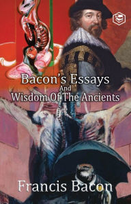 Title: Bacon's Essays and Wisdom of the Ancients, Author: Francis Bacon