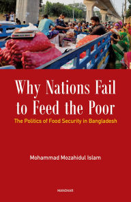 Title: Why Nations Fail to Feed the Poor: The Politics of Food Security in Bangladesh, Author: Mohammad Mozahidul Islam