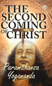 Title: The Second Coming Of Christ: The Resurrection of the Christ Within You, Author: Paramahamsa Yogananda