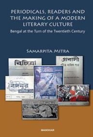 Title: Periodicals, Readers and the Making of a Modern Literary Culture: Bengal at the Turn of the Twentieth Century, Author: Samarpita Mitra