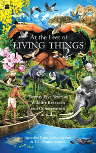 Title: At the Feet of Living Things: Twenty-Five Years of Wildlife Research and Conservation in India, Author: Aparajita Datta