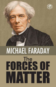 Title: The Forces of Matter, Author: Michael Faraday