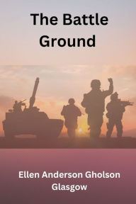 Title: The Battle Ground, Author: Ellen Anderson Gholson Glasgow
