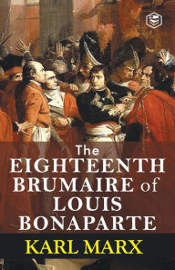 Title: The Eighteenth Brumaire of Louis Bonaparte, Author: Karl Marx