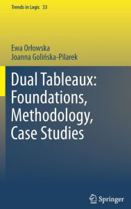 Title: Dual Tableaux: Foundations, Methodology, Case Studies, Author: Ewa Orlowska