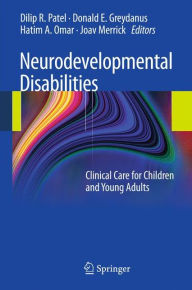 Title: Neurodevelopmental Disabilities: Clinical Care for Children and Young Adults / Edition 1, Author: Dilip R. Patel