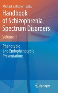 Title: Handbook of Schizophrenia Spectrum Disorders, Volume II: Phenotypic and Endophenotypic Presentations / Edition 1, Author: Michael S. Ritsner