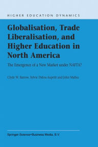 Title: Globalisation, Trade Liberalisation, and Higher Education in North America: The Emergence of a New Market under NAFTA?, Author: C.W.  Barrow