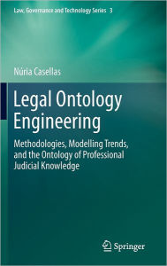 Title: Legal Ontology Engineering: Methodologies, Modelling Trends, and the Ontology of Professional Judicial Knowledge, Author: Núria Casellas