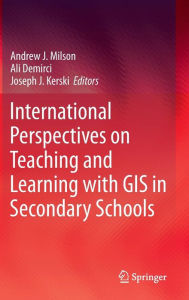 Title: International Perspectives on Teaching and Learning with GIS in Secondary Schools, Author: Andrew J. Milson