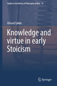 Title: Knowledge and virtue in early Stoicism, Author: Håvard Løkke