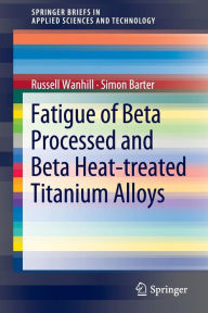 Title: Fatigue of Beta Processed and Beta Heat-treated Titanium Alloys, Author: Russell Wanhill