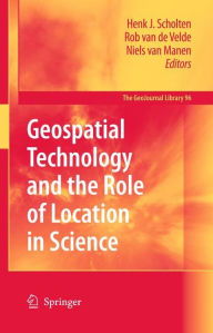 Title: Geospatial Technology and the Role of Location in Science / Edition 1, Author: Henk J. Scholten