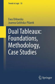 Title: Dual Tableaux: Foundations, Methodology, Case Studies, Author: Ewa Orlowska