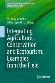 Title: Integrating Agriculture, Conservation and Ecotourism: Examples from the Field, Author: W. Bruce Campbell