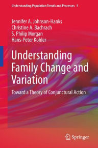 Title: Understanding Family Change and Variation: Toward a Theory of Conjunctural Action, Author: Jennifer A. Johnson-Hanks