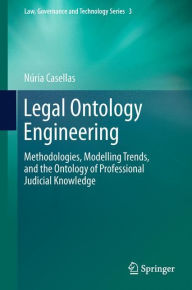 Title: Legal Ontology Engineering: Methodologies, Modelling Trends, and the Ontology of Professional Judicial Knowledge, Author: Núria Casellas