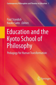 Title: Education and the Kyoto School of Philosophy: Pedagogy for Human Transformation, Author: Paul Standish