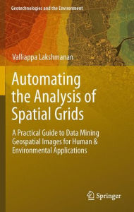 Title: Automating the Analysis of Spatial Grids: A Practical Guide to Data Mining Geospatial Images for Human & Environmental Applications, Author: Valliappa Lakshmanan
