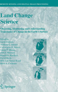 Title: Land Change Science: Observing, Monitoring and Understanding Trajectories of Change on the Earth's Surface, Author: Garik Gutman