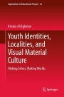 Youth Identities, Localities, and Visual Material Culture: Making Selves, Making Worlds