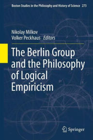 Title: The Berlin Group and the Philosophy of Logical Empiricism, Author: Nikolay Milkov