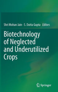 Title: Biotechnology of Neglected and Underutilized Crops, Author: Shri Mohan Jain