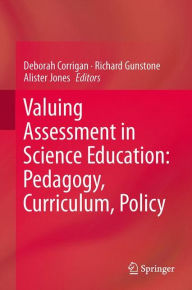 Title: Valuing Assessment in Science Education: Pedagogy, Curriculum, Policy, Author: Deborah Corrigan